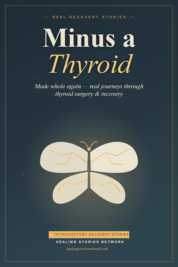 Minus a Thyroid: Thyroidectomy Recovery Stories
