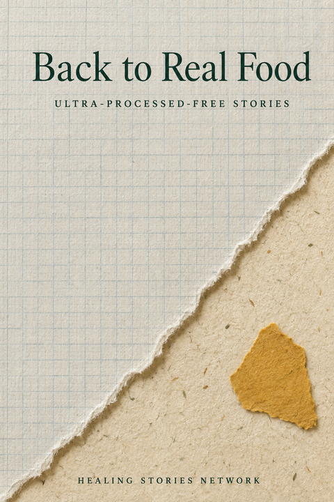 Back to Real Food: Ultra-Processed-Free Stories — ebook cover (Ultra-Processed-Free Eating stories), Healing Stories Network