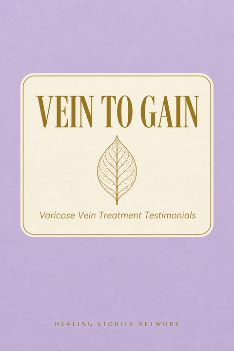 Vein to Gain: Varicose Vein Treatment Testimonials — Healing Stories Network book cover