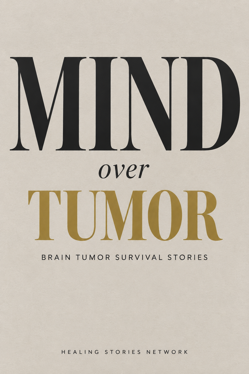 Mind Over Tumor: Brain Tumor Survival Stories — Healing Stories Network book cover