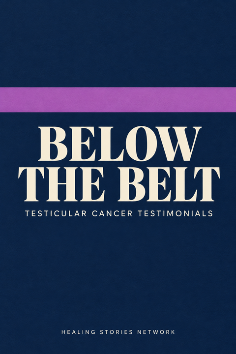 Below the Belt: Testicular Cancer Testimonials — Healing Stories Network book cover