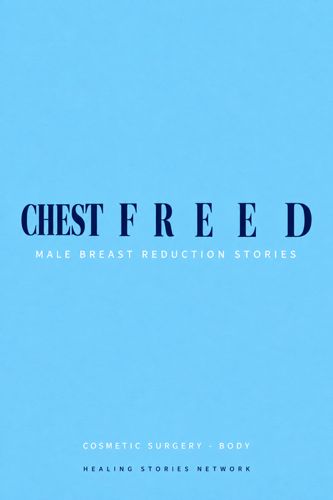 Chest Freed: Male Breast Reduction Stories — Cosmetic Surgery - Body — Healing Stories Network book cover