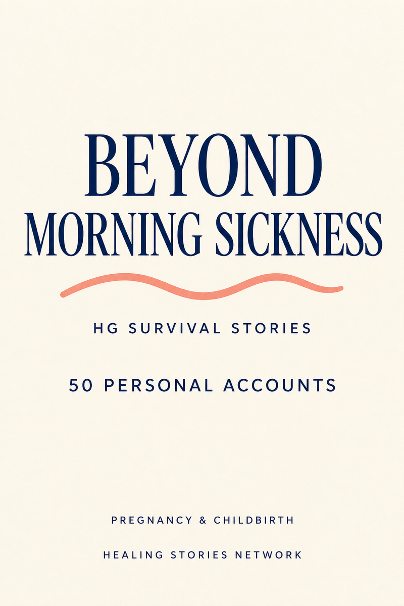 Beyond Morning Sickness: HG Survival Stories — Pregnancy & Childbirth — 50 Personal Accounts — Healing Stories Network