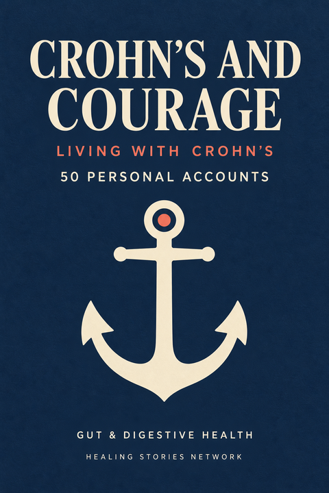 Crohn's and Courage: Living with Crohn's — Gut & Digestive Health — 50 Personal Accounts — Healing Stories Network