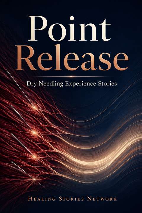 Point Release: Dry Needling Experience Stories — ebook cover (Dry Needling stories), Healing Stories Network