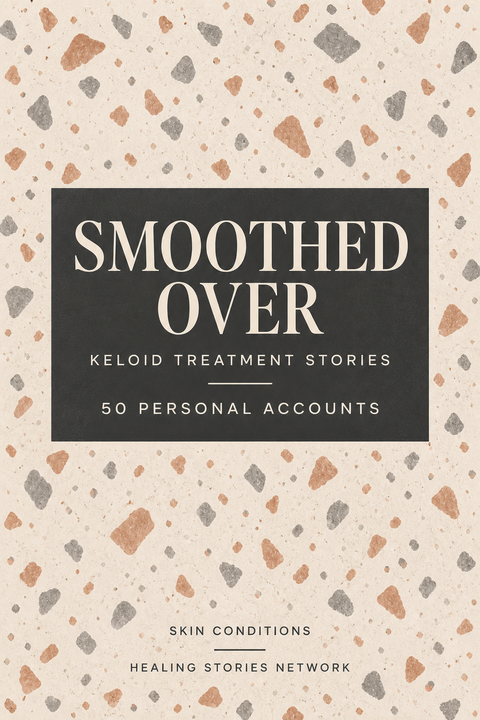 Smoothed Over: Keloid Treatment Stories — Skin Conditions — Healing Stories Network book cover