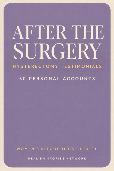 After the Surgery: Hysterectomy Testimonials — Women's Reproductive Health — 50 Personal Accounts — Healing Stories Network