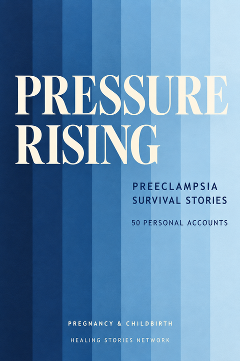 Pressure Rising: Preeclampsia Survival Stories — Pregnancy & Childbirth — 50 Personal Accounts — Healing Stories Network