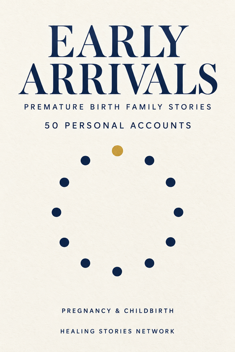 Early Arrivals: Premature Birth Family Stories — Pregnancy & Childbirth — 50 Personal Accounts — Healing Stories Network