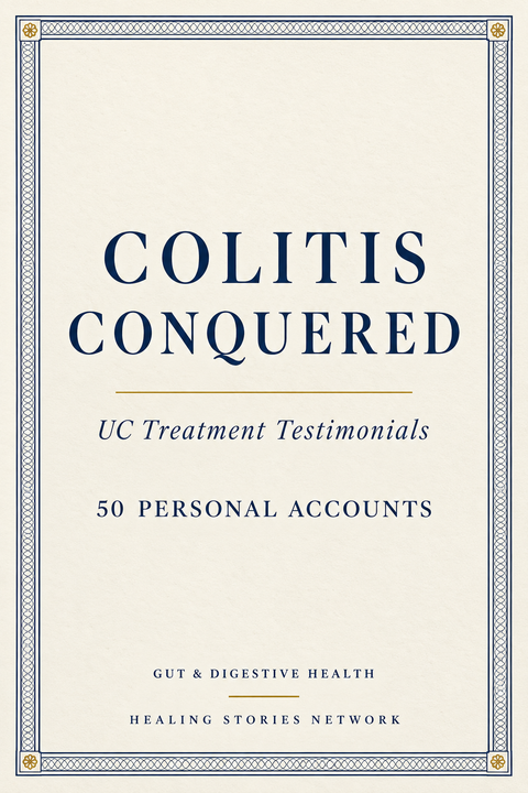 Colitis Conquered: UC Treatment Testimonials — Gut & Digestive Health — 50 Personal Accounts — Healing Stories Network